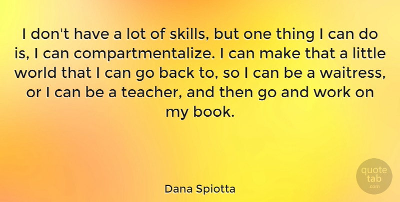 Dana Spiotta Quote About Teacher, Book, Skills: I Dont Have A Lot...