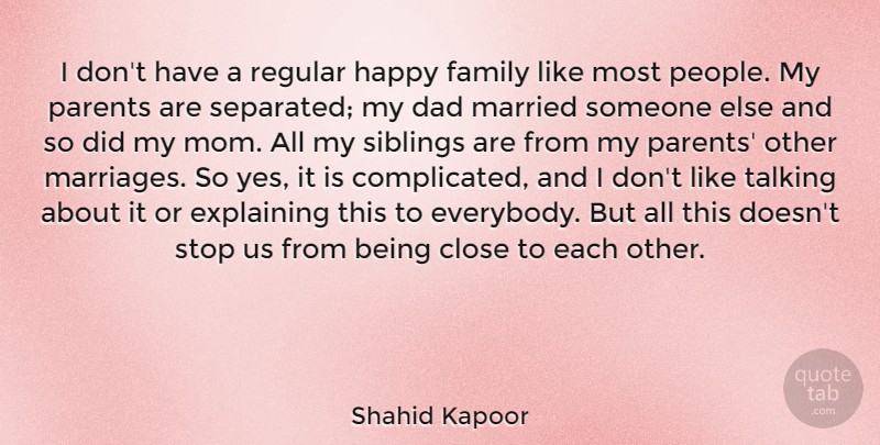 Shahid Kapoor Quote About Close, Dad, Explaining, Family, Happy: I Dont Have A Regular...