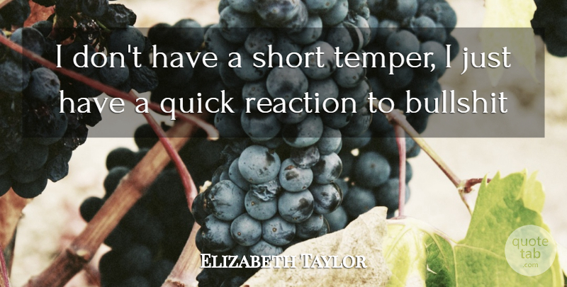 Elizabeth Taylor Quote About Bullshit, Reactions, Temper: I Dont Have A Short...