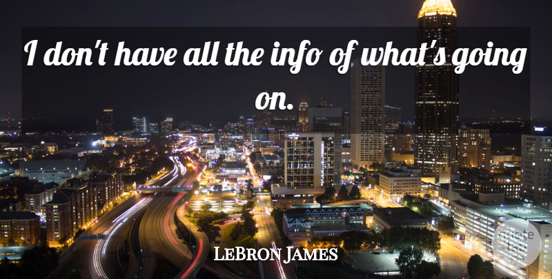 LeBron James Quote About undefined: I Dont Have All The...