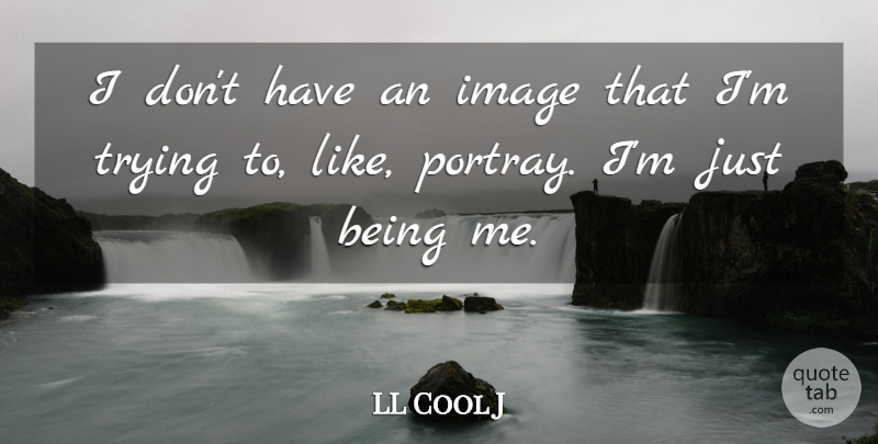 LL Cool J Quote About Trying, Just Being, Being Me: I Dont Have An Image...