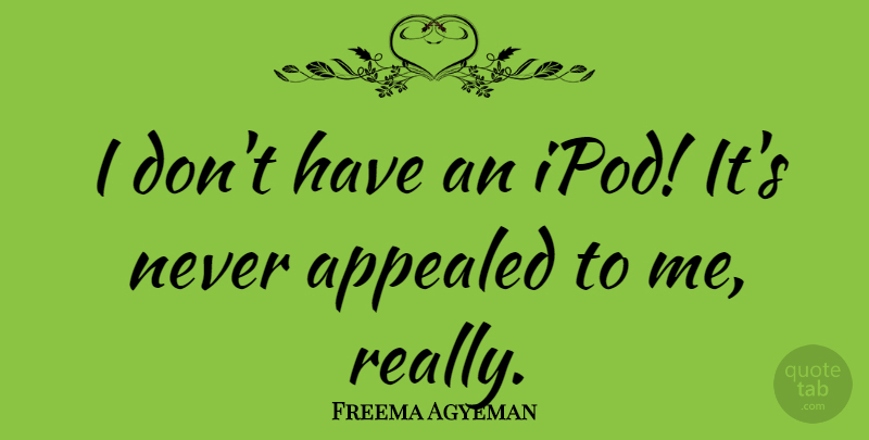 Freema Agyeman Quote About Ipods: I Dont Have An Ipod...