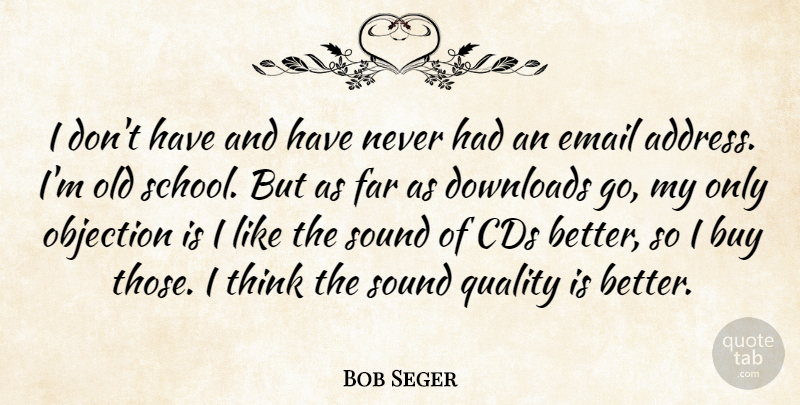 Bob Seger Quote About Buy, Cds, Far, Objection: I Dont Have And Have...