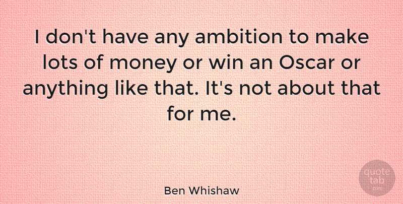 Ben Whishaw Quote About Ambition, Winning, Oscars: I Dont Have Any Ambition...