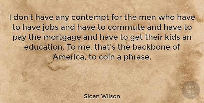 Sloan Wilson Quote About Backbone, Contempt, Education, Jobs, Kids: I Dont Have Any Contempt...