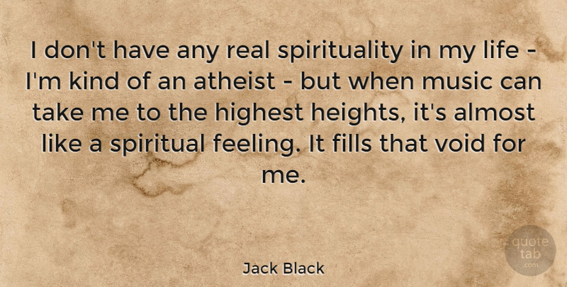 Jack Black Quote About Spiritual, Atheist, Real: I Dont Have Any Real...