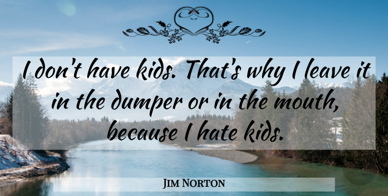 Jim Norton Quote About Funny, Hate, Humor: I Dont Have Kids Thats...
