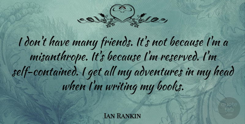 Ian Rankin Quote About Book, Adventure, Writing: I Dont Have Many Friends...