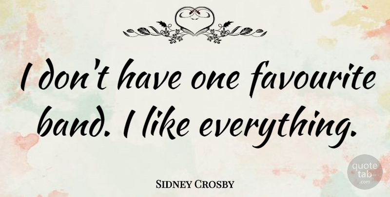 Sidney Crosby Quote About Band, Favourite: I Dont Have One Favourite...