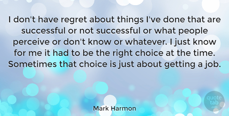 Mark Harmon Quote About Choice, People, Perceive, Regret, Successful: I Dont Have Regret About...