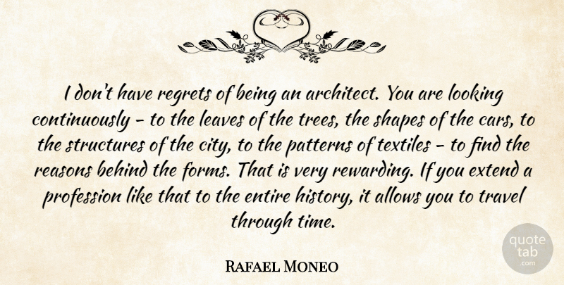 Rafael Moneo Quote About Behind, Entire, Extend, History, Leaves: I Dont Have Regrets Of...