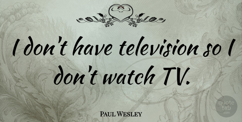 Paul Wesley Quote About Tvs, Watches, Television: I Dont Have Television So...