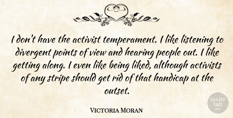Victoria Moran Quote About Activists, Although, Divergent, Handicap, Hearing: I Dont Have The Activist...