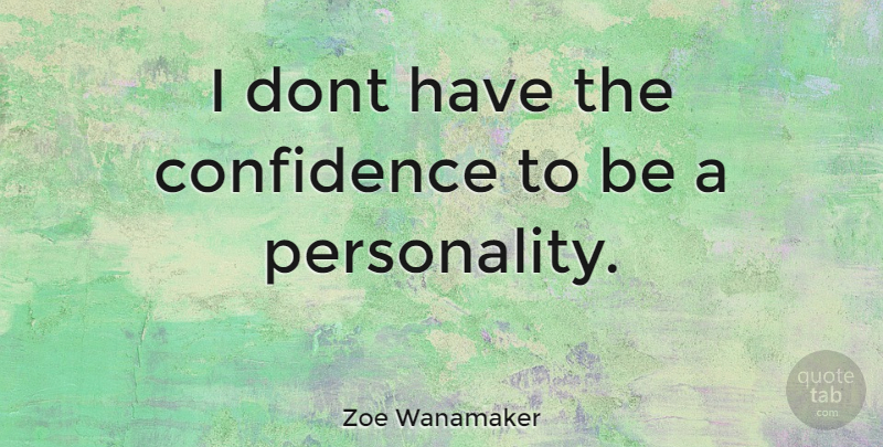 Zoe Wanamaker Quote About Personality: I Dont Have The Confidence...