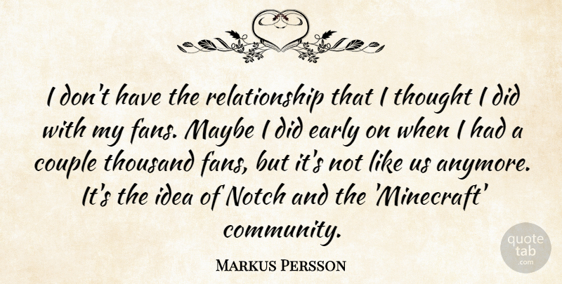 Markus Persson Quote About Maybe, Notch, Relationship, Thousand: I Dont Have The Relationship...