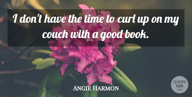 Angie Harmon Quote About Book, Curls, Good Book: I Dont Have The Time...
