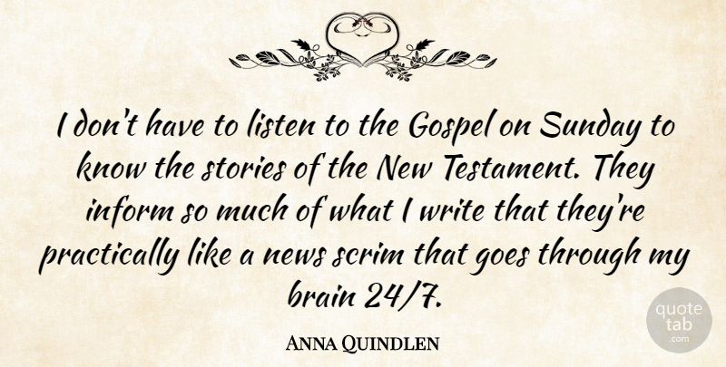 Anna Quindlen Quote About Writing, Sunday, Brain: I Dont Have To Listen...