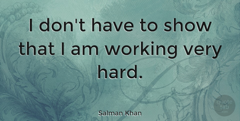 Salman Khan Quote About undefined: I Dont Have To Show...