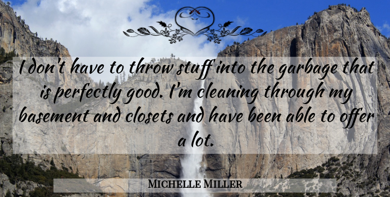 Michelle Miller Quote About Basement, Cleaning, Closets, Garbage, Offer: I Dont Have To Throw...