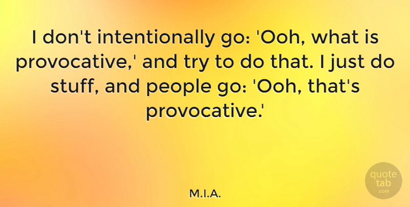 M.I.A. Quote About People: I Dont Intentionally Go Ooh...