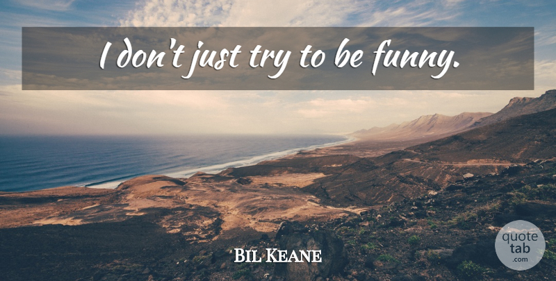 Bil Keane Quote About Trying: I Dont Just Try To...