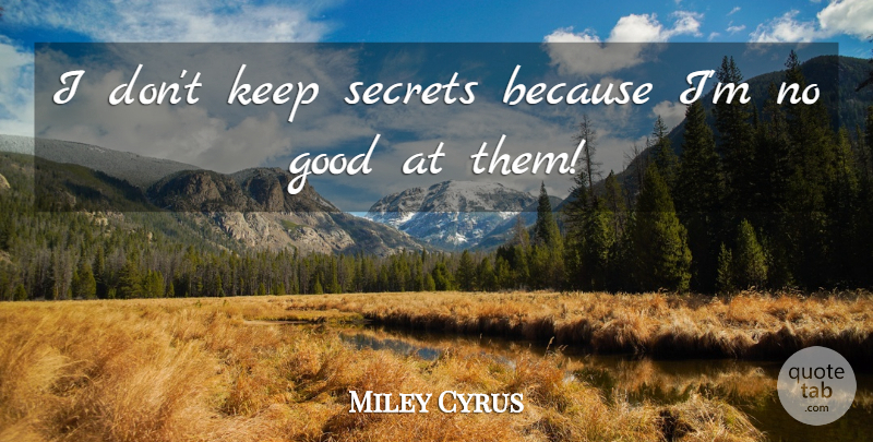 Miley Cyrus Quote About Secret: I Dont Keep Secrets Because...
