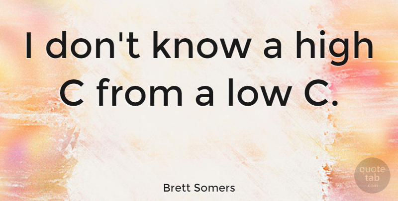 Brett Somers Quote About Lows, Knows: I Dont Know A High...