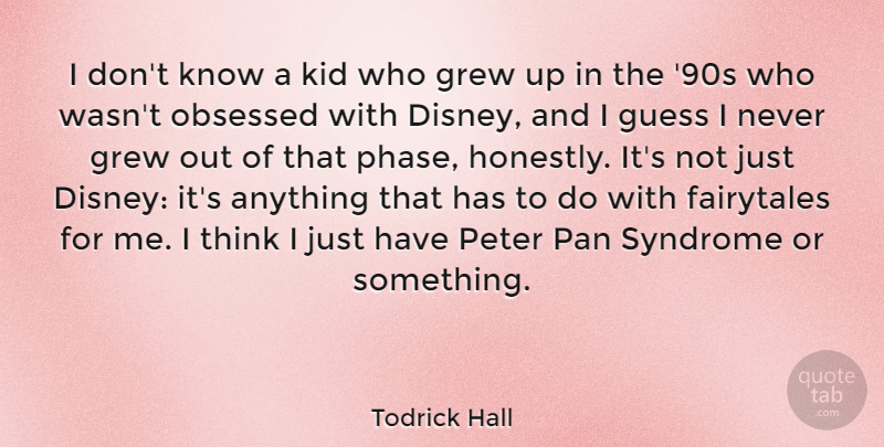 Todrick Hall Quote About Grew, Obsessed, Pan, Peter: I Dont Know A Kid...