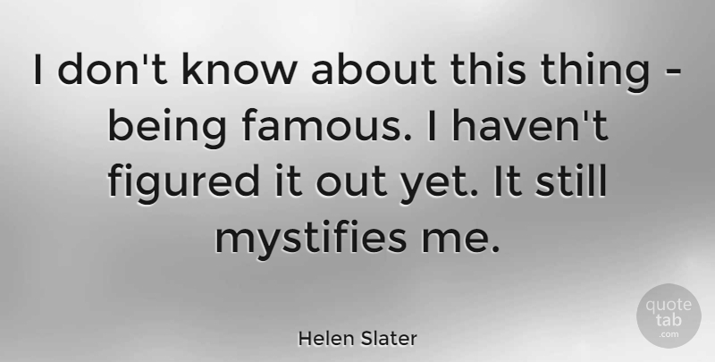 Helen Slater Quote About Fame, Stills, Being Famous: I Dont Know About This...