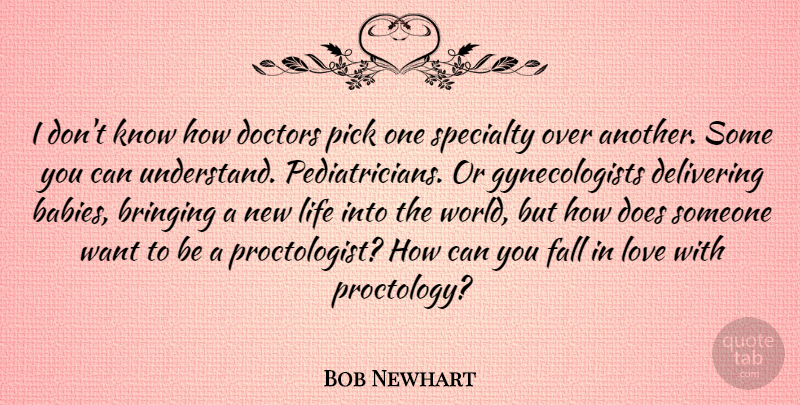 Bob Newhart Quote About Bringing, Delivering, Doctors, Life, Love: I Dont Know How Doctors...