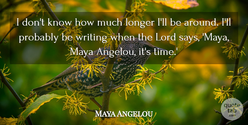 Maya Angelou Quote About Writing, Lord, Angelou: I Dont Know How Much...