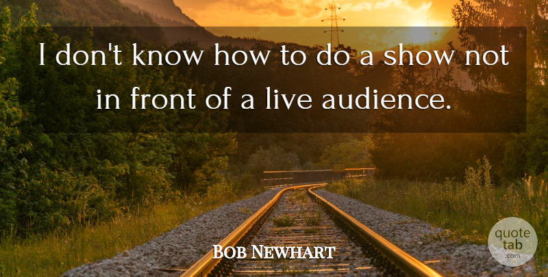Bob Newhart Quote About undefined: I Dont Know How To...