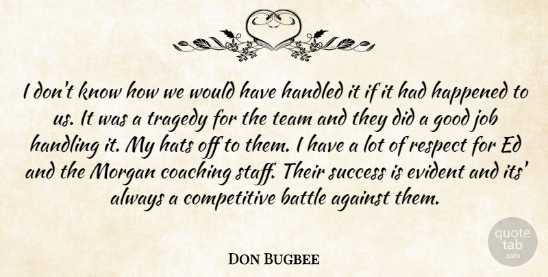 Don Bugbee Quote About Against, Battle, Coaching, Evident, Good: I Dont Know How We...