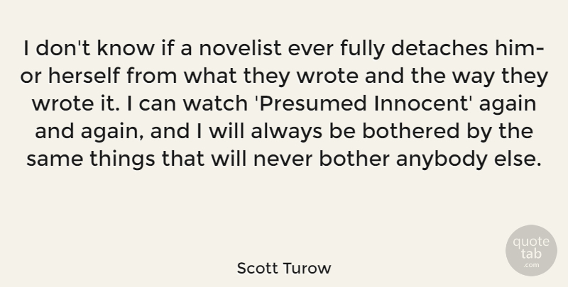 Scott Turow Quote About Anybody, Bothered, Fully, Herself, Novelist: I Dont Know If A...