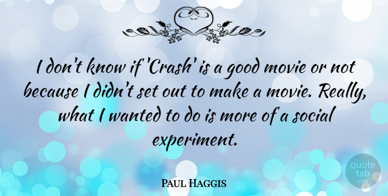 Paul Haggis Quote About Good: I Dont Know If Crash...