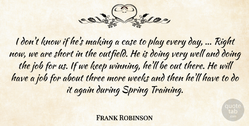 Frank Robinson Quote About Again, Case, Job, Short, Spring: I Dont Know If Hes...