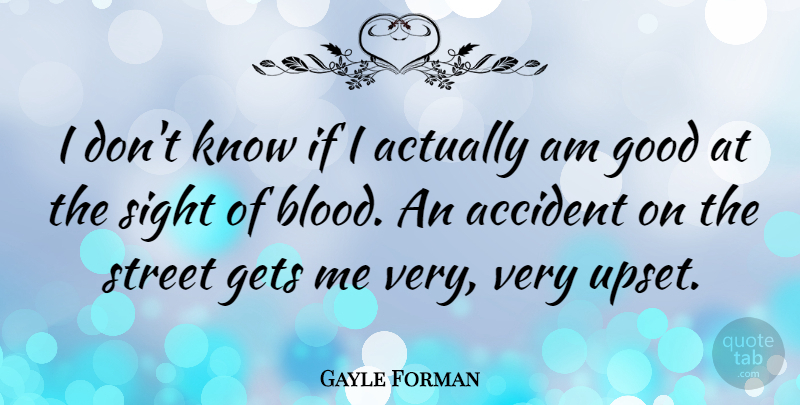 Gayle Forman Quote About Gets, Good, Sight, Street: I Dont Know If I...