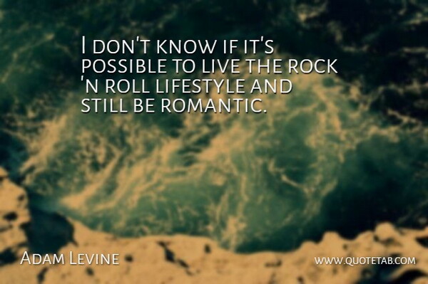 Adam Levine Quote About Possible, Roll, Romantic: I Dont Know If Its...