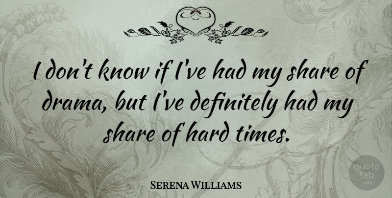 Serena Williams Quote About Drama, Hard Times, Share: I Dont Know If Ive...