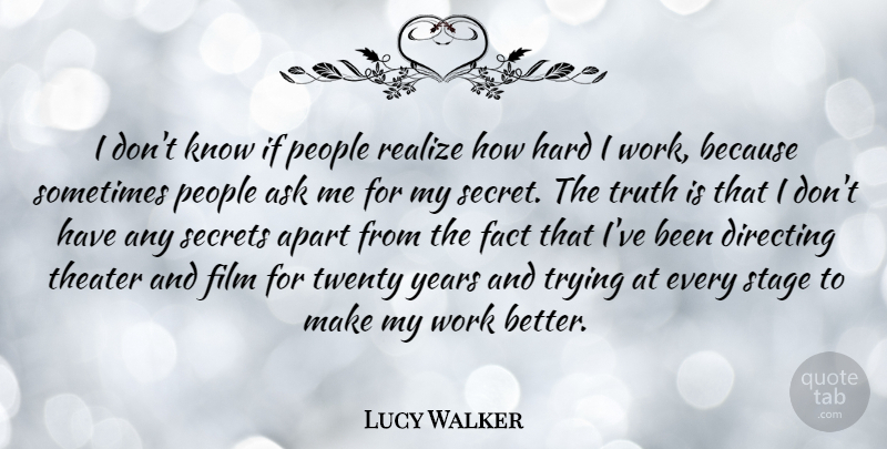 Lucy Walker Quote About Years, People, Secret: I Dont Know If People...