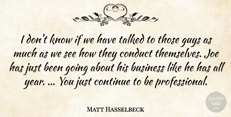 Matt Hasselbeck Quote About Business, Conduct, Continue, Guys, Joe: I Dont Know If We...