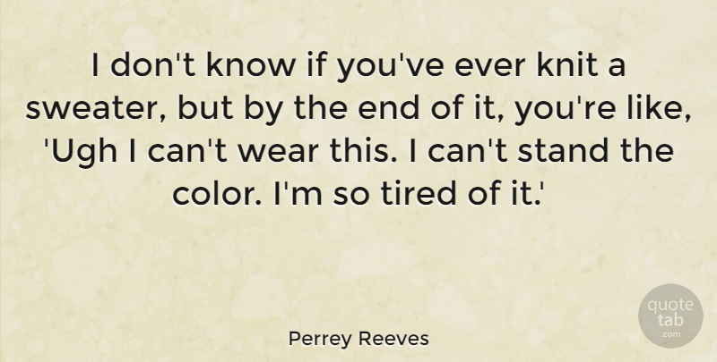 Perrey Reeves Quote About Knit, Wear: I Dont Know If Youve...