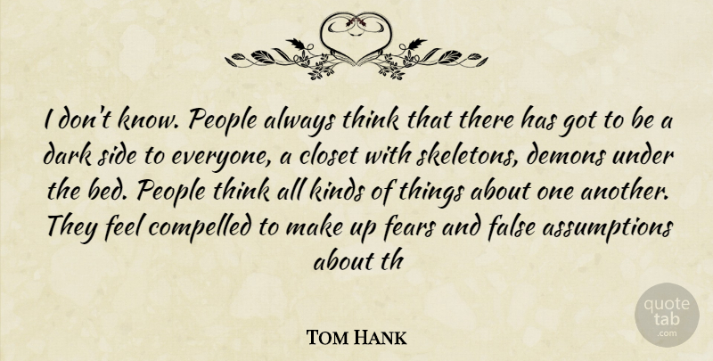 Tom Hank Quote About Closet, Compelled, Dark, Demons, False: I Dont Know People Always...