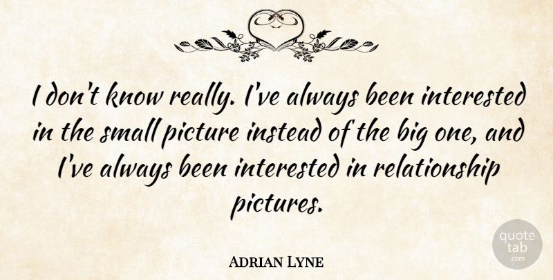Adrian Lyne Quote About English Director, Instead, Relationship: I Dont Know Really Ive...