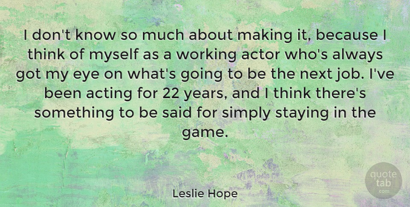Leslie Hope Quote About Next, Simply, Staying: I Dont Know So Much...