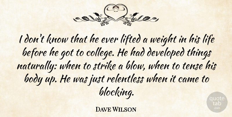 Dave Wilson Quote About Body, Came, College, Developed, Life: I Dont Know That He...
