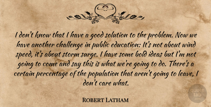 Robert Latham Quote About Bold, Care, Certain, Challenge, Good: I Dont Know That I...