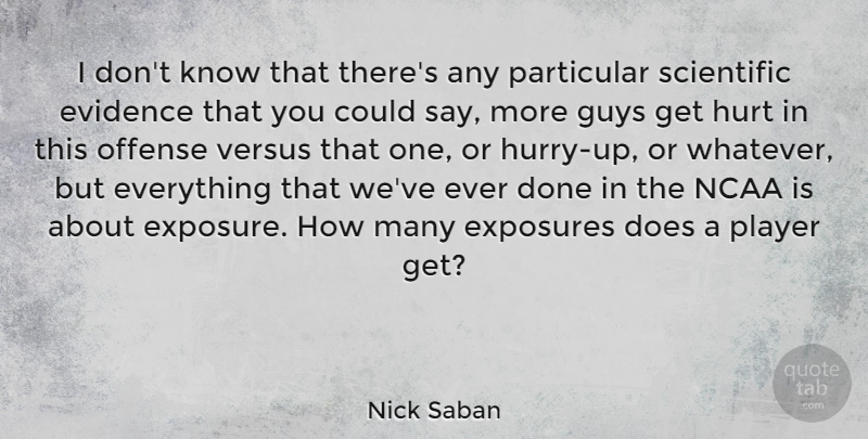 Nick Saban Quote About Evidence, Guys, Ncaa, Offense, Particular: I Dont Know That Theres...
