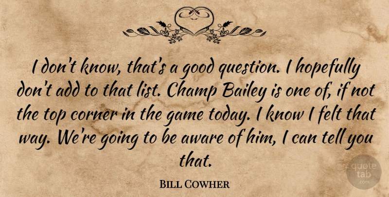 Bill Cowher Quote About Add, Aware, Bailey, Champ, Corner: I Dont Know Thats A...