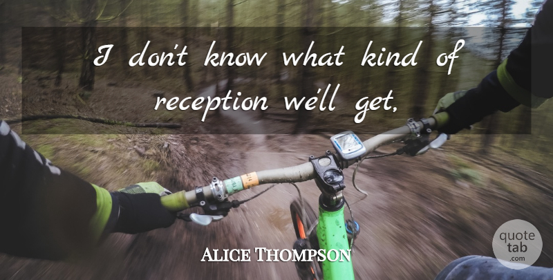 Alice Thompson Quote About Kindness, Reception: I Dont Know What Kind...